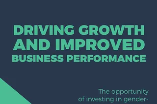 Driving Growth and Improved Business Performance – The Opportunity of Investing in Gender-Inclusive Strategies